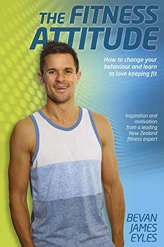 The Fitness Attitude: How to change your behaviour and learn to love keeping fit
