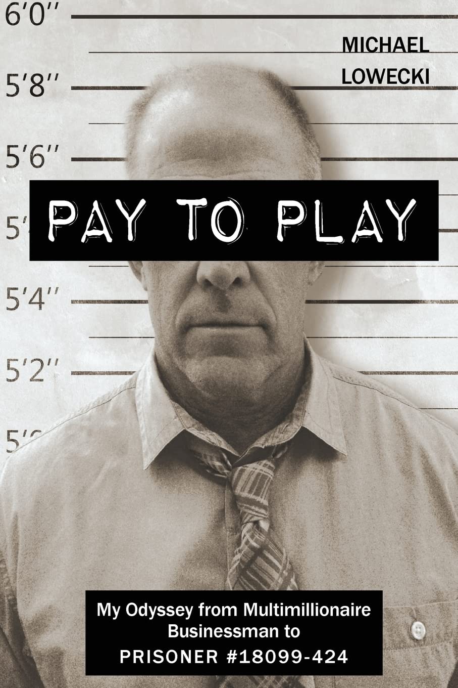 Pay To Play: My Odyssey from Multimillionaire Businessman to PRISONER #18099-424