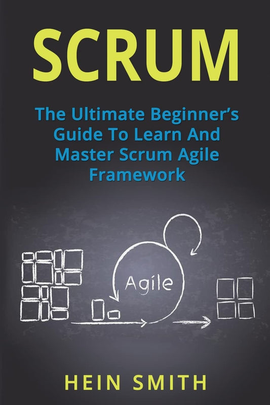 Scrum: The Ultimate Beginner's Guide To Learn And Master Scrum Agile Framework - 1633