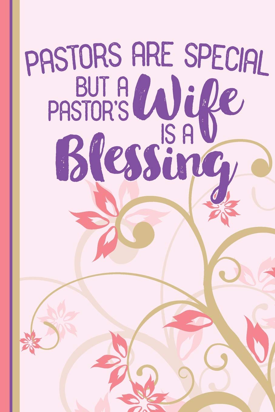 Pastors Are Special But A Pastor's Wife Is A Blessing: Gift For Pastors Wife, Lined Pages For Journaling, Writing, Daily Reflection / Prayer - 6777
