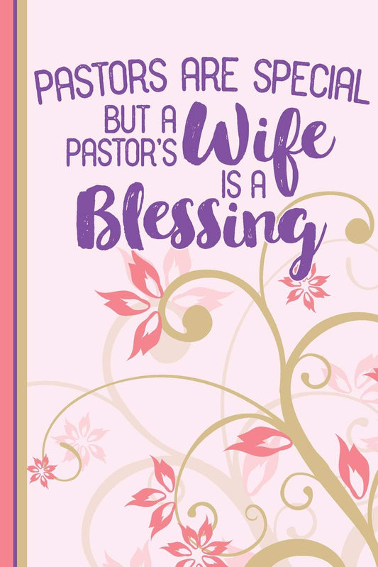 Pastors Are Special But A Pastor's Wife Is A Blessing: Gift For Pastors Wife, Lined Pages For Journaling, Writing, Daily Reflection / Prayer - 6777