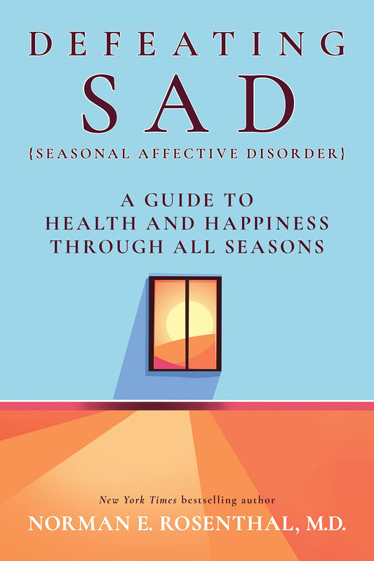 Defeating SAD (Seasonal Affective Disorder): A Guide to Health and Happiness Through All Seasons - 7346