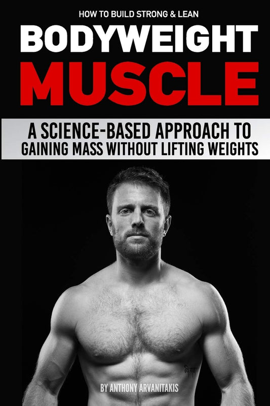 How to Build Strong & Lean Bodyweight Muscle: A Science-based Approach to Gaining Mass without Lifting Weights - 3672
