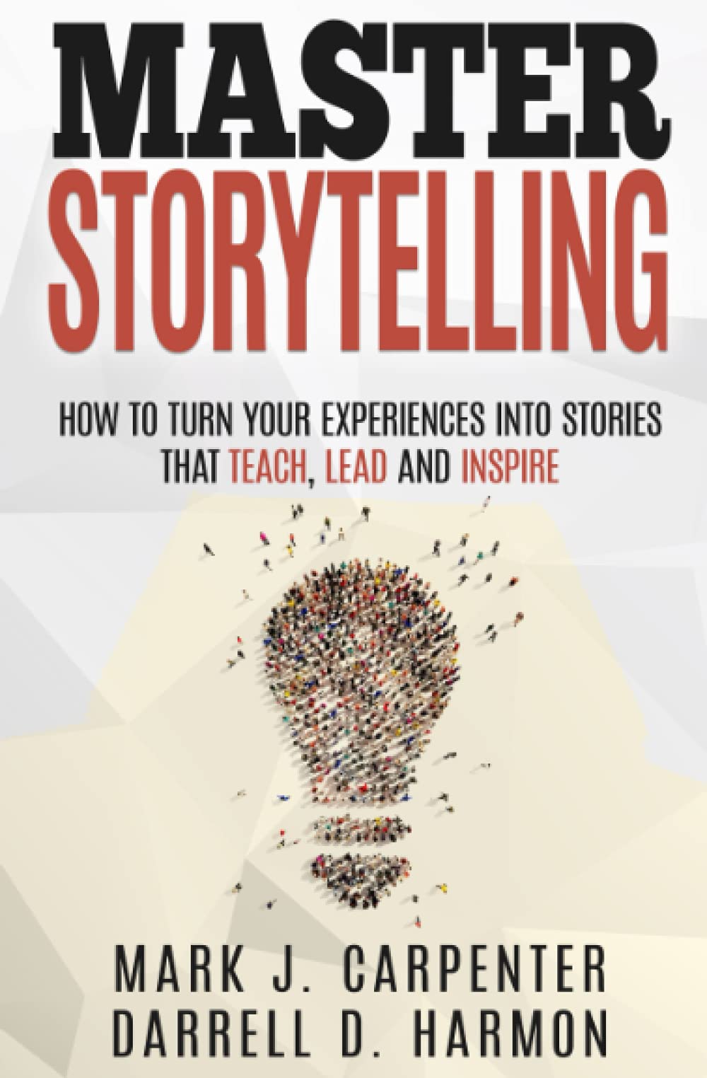 Master Storytelling: How to Turn Your Experiences into Stories that Teach, Lead, and Inspire - 7783