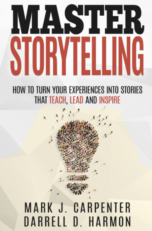 Master Storytelling: How to Turn Your Experiences into Stories that Teach, Lead, and Inspire - 7783