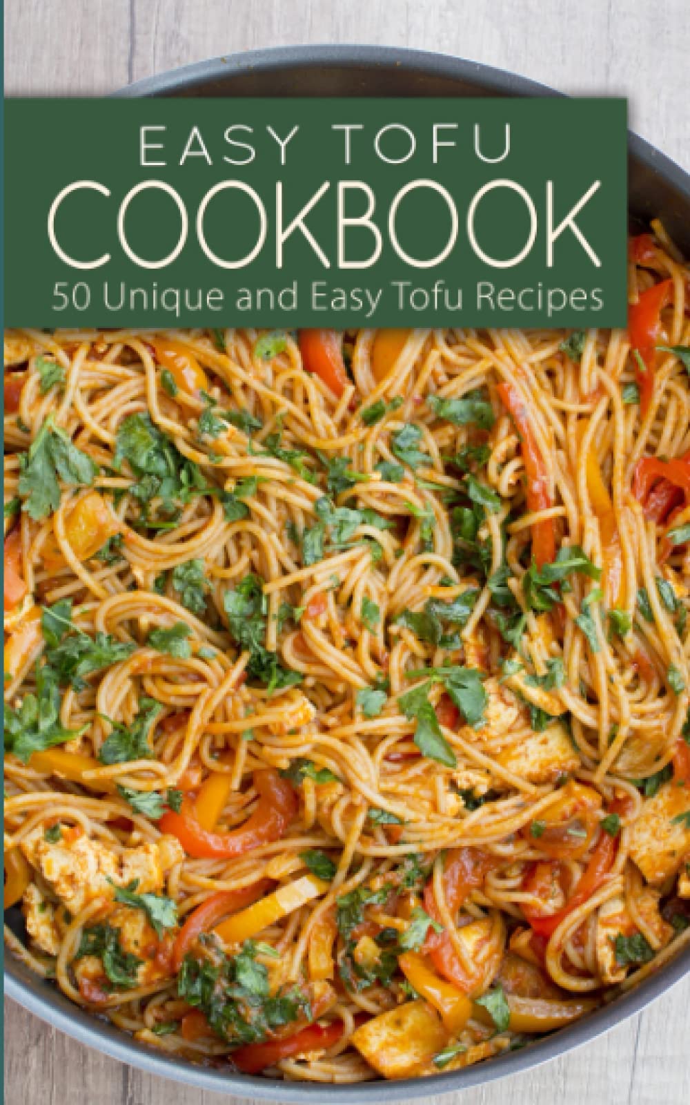 Easy Tofu Cookbook: 50 Unique and Easy Tofu Recipes