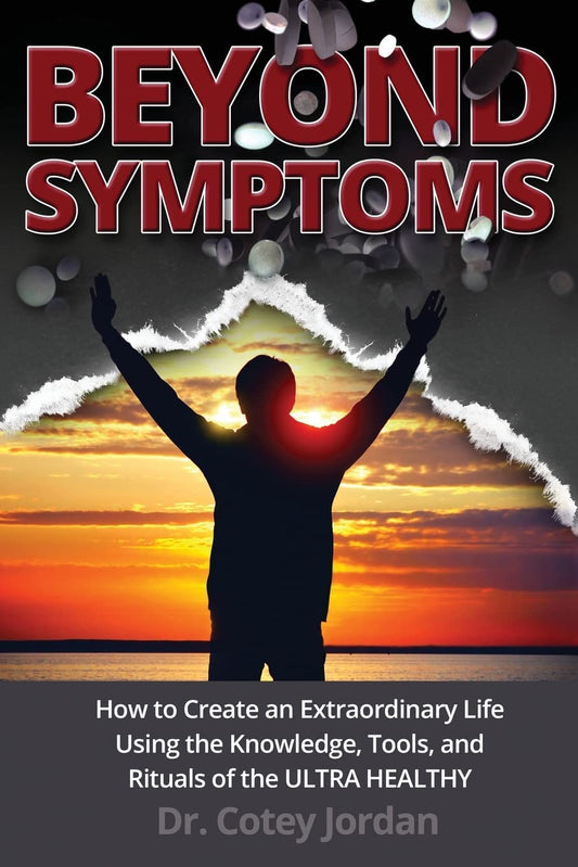 Beyond Symptoms: How to Create an Extraordinary Life Using the Knowledge, Tools, and Rituals of the ULTRA HEALTHY
