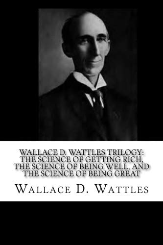 Wallace D. Wattles Trilogy: The Science of Getting Rich, The Science of Being Well, and The Science of Being Great - 4279