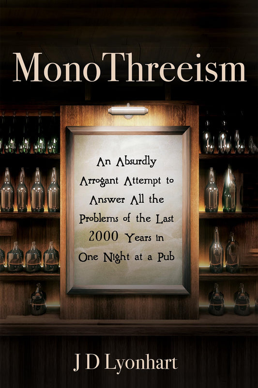 MonoThreeism: An Absurdly Arrogant Attempt to Answer All the Problems of the Last 2000 Years in One Night at a Pub