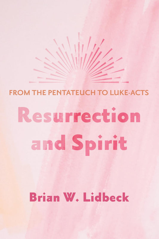 Resurrection and Spirit: From the Pentateuch to Luke-Acts - 6493