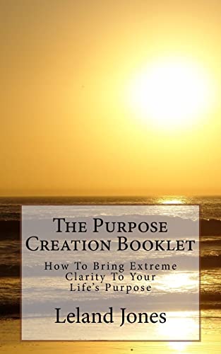 The Purpose Creation Booklet: How To Bring Extreme Clarity To Your Life’s Purpose - 2821