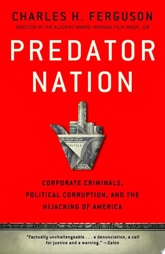 Predator Nation Corporate Criminals, Political Corruption, and the Hijacking of America