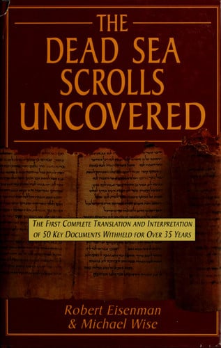 The Dead Sea Scrolls Uncovered The First Complete Translation and Interpretation of 50 Key Documents Withheld for Over 35 Years