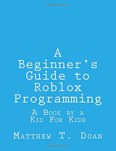 A Beginner's Guide to Roblox Programming: A Book by a Kid For Kids - 7515