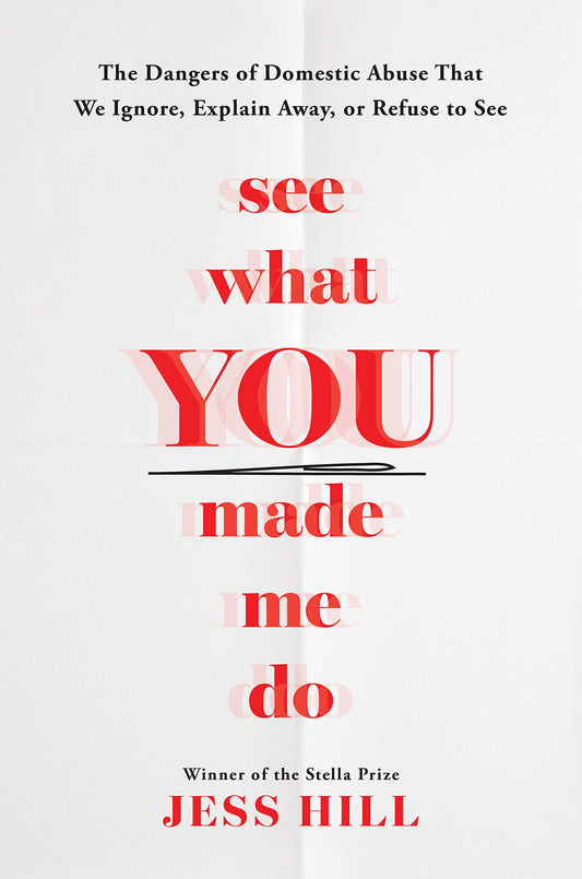 See What You Made Me Do: The Dangers of Domestic Abuse That We Ignore, Explain Away, or Refuse to See