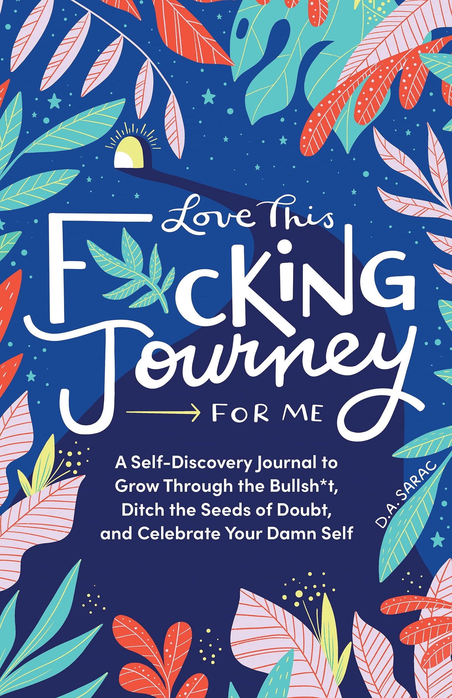 Love This F*cking Journey for Me: A Self-Discovery Journal to Grow Through the Bullsh*t, Ditch the Seeds of Doubt, and Celebrate Your Damn Self ... Journal) (Calendars & Gifts to Swear By)