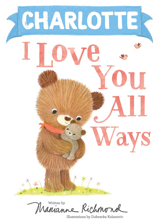 Charlotte I Love You All Ways: A Personalized Book About a Parent's Never-Ending Love (Gifts for Babies and Toddlers)