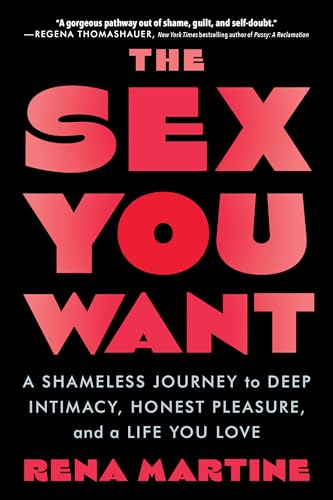 The Sex You Want: A Shameless Journey to Deep Intimacy, Honest Pleasure, and a Life You Love - 7055