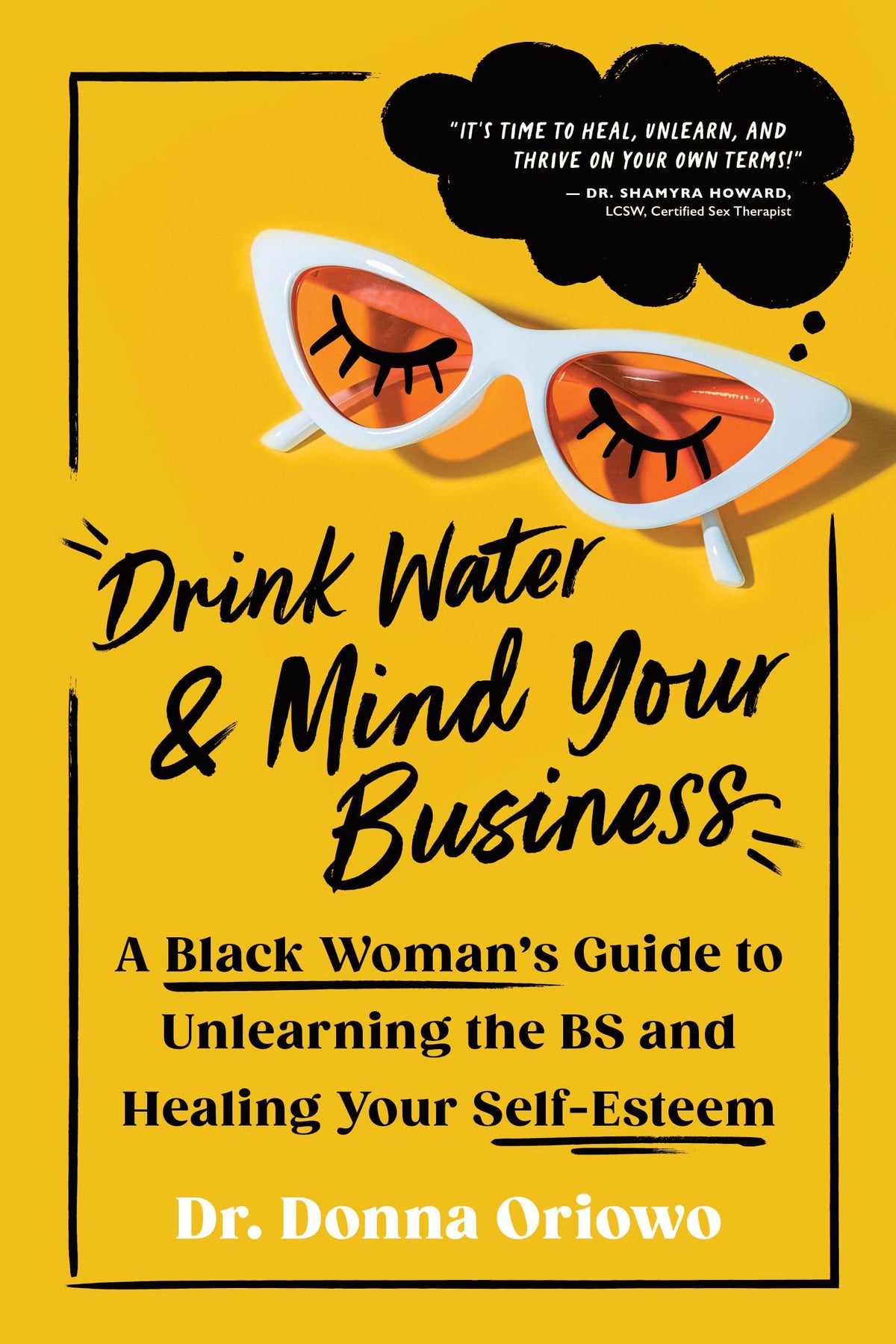 Drink Water and Mind Your Business: A Black Woman's Guide to Healing Self-Esteem, Reclaiming Worth, and Living Unapologetically