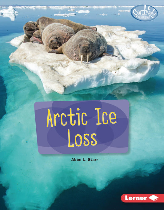 Arctic Ice Loss (Searchlight Books ™ ― Spotlight on Climate Change)