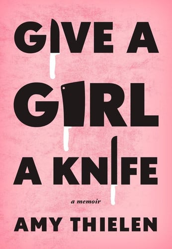 Give a Girl a Knife A Memoir