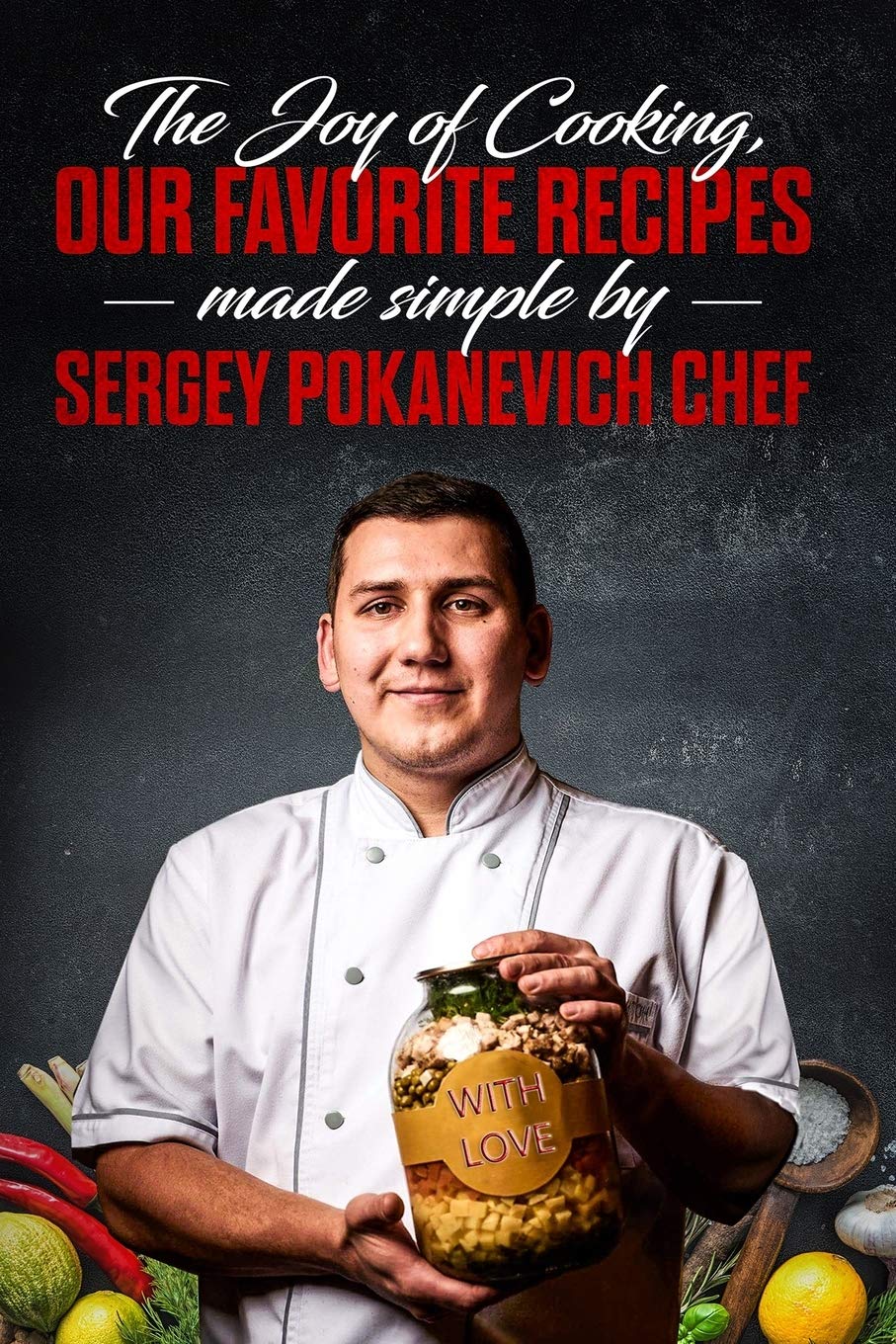 The Joy of Cooking, Our Favorite Recipes Made Simple by Sergey Pokanevich Chef - 4876