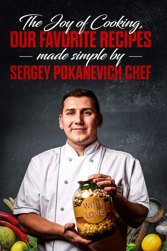 The Joy of Cooking, Our Favorite Recipes Made Simple by Sergey Pokanevich Chef - 4876