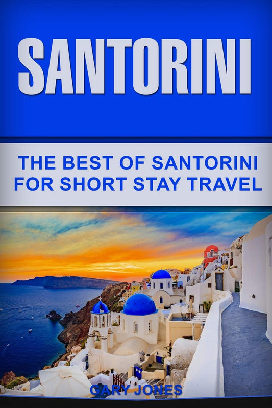 Santorini: The Best Of Santorini For Short Stay Travel (Short Stay Travel - City Guides) - 1122