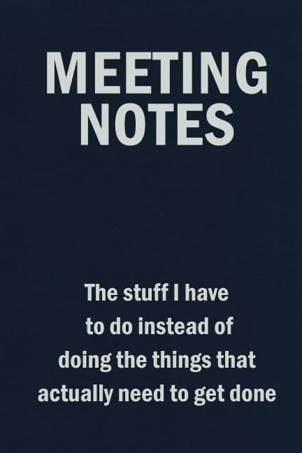 Meeting Notes - The Stuff I Have to Do Instead of Doing the Things That Actually Need to Get Done: Blank Lined Journal Coworker Notebook (Funny Office Journals) - 8533