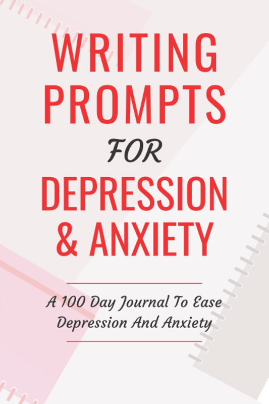 Writing Prompts For Depression And Anxiety: A 100 Day Journal To Ease Depression And Anxiety - 7195