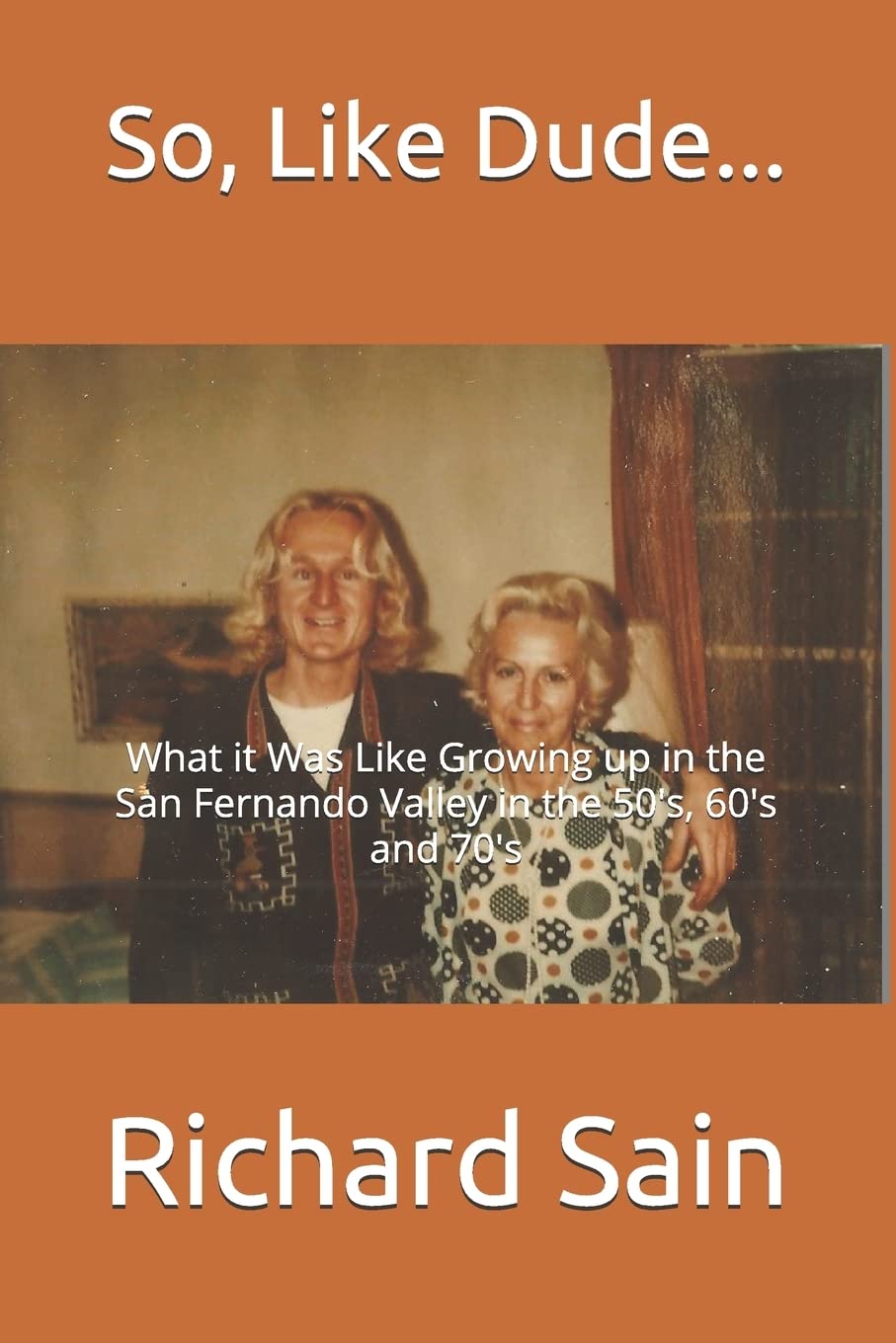 So, Like Dude...: What it Was Like Growing up in the San Fernando Valley in the 50's, 60's and 70's