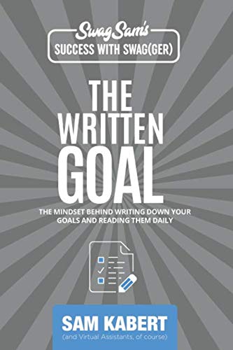The Written Goal: The Mindset Behind Writing Your Goals & Reading Them Daily (Success with Swag(ger))