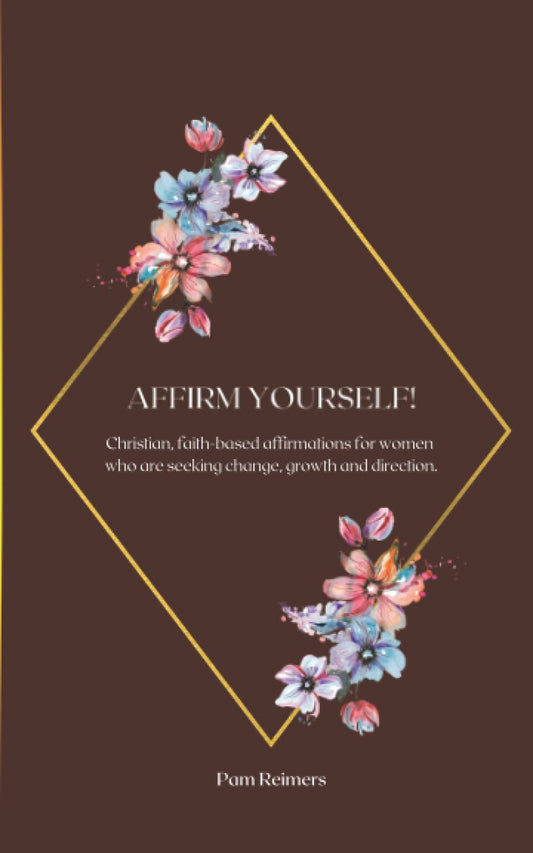 Affirm Yourself!: Christian, faith-based affirmations for women who are seeking change, growth and direction. - 8830