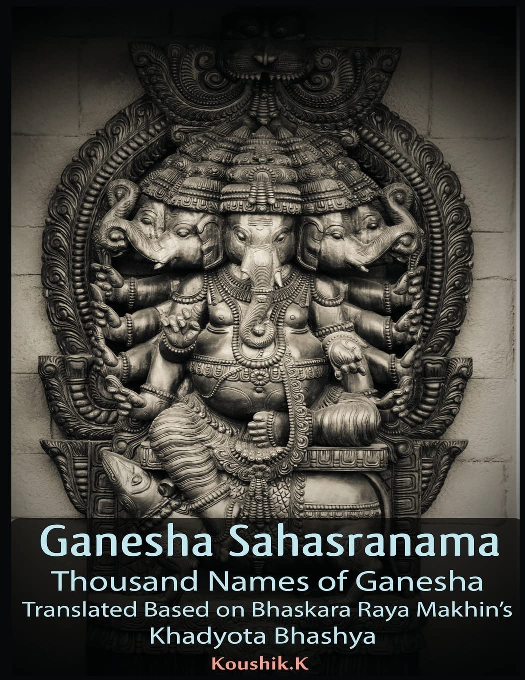 Ganesha Sahasranama - Thousand Names of Ganesha: Translated Based on Bhaskara Raya Makhin’s Khadyota Bhashya