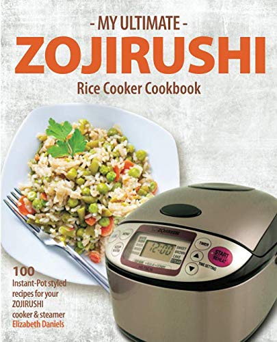 My Ultimate Zojirushi Rice Cooker Cookbook: 100 Surprisingly Delicious Instant Pot Style Recipes with Illustrations for your Micom NS-TSC Rice Cooker - 1053