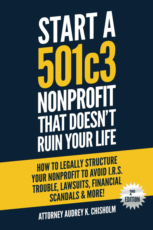 Start A 501c3 Nonprofit That Doesn’t Ruin Your Life: How to Legally Structure Your Nonprofit to Avoid I.R.S. Trouble, Lawsuits, Financial Scandals & More! (Nonprofit Law) - 5455