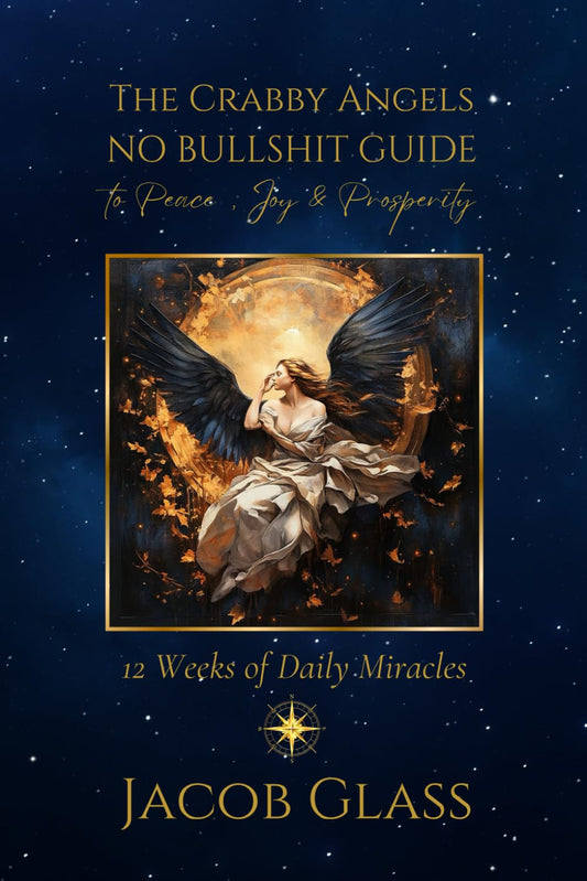 The Crabby Angels No Bullshit Guide to Peace, Joy and Prosperity: 12 weeks of daily miracles