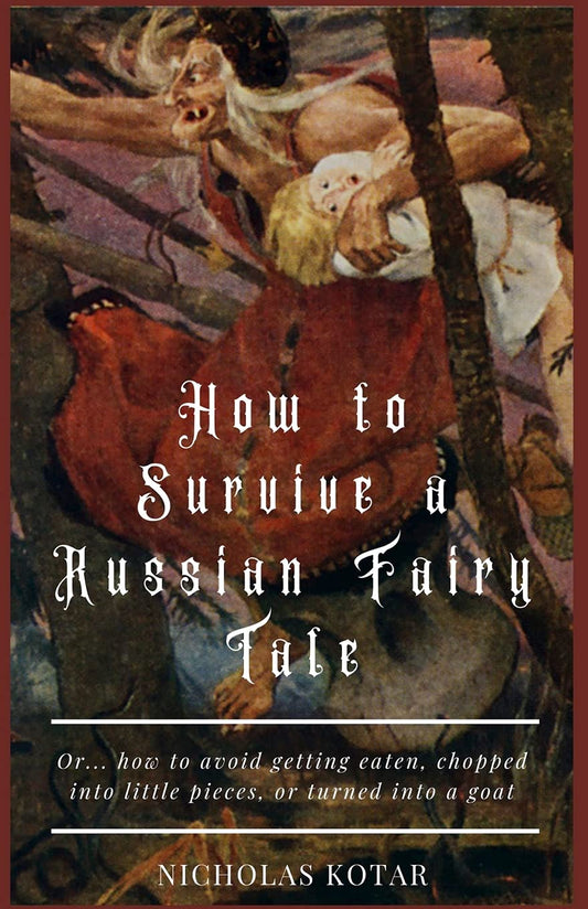 How to Survive a Russian Fairy Tale: Or... how to avoid getting eaten, chopped into little pieces, or turned into a goat (Worldbuilding) - 635