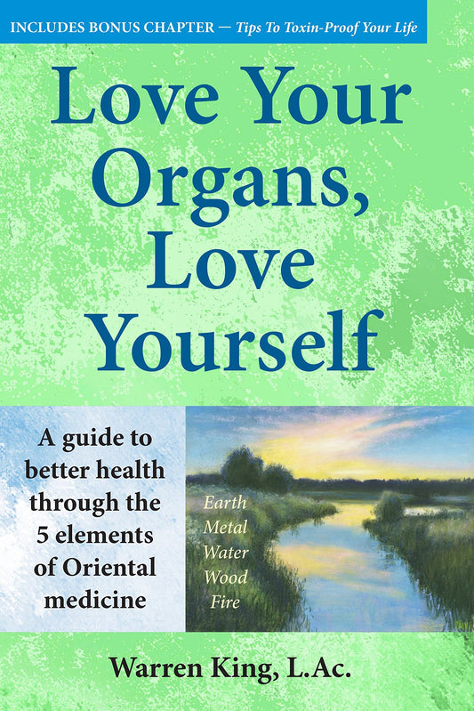 Love Your Organs, Love Yourself: A Guide to Better Health Through the 5 Elements of Oriental Medicine