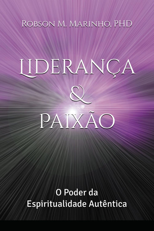 Liderança com Paixão: O Poder da Espiritualidade Autêntica (Portuguese Edition) - 8516