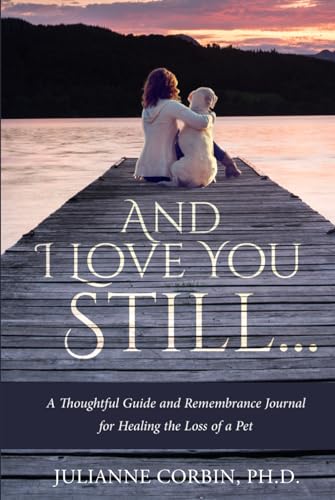 And I Love You Still... A Thoughtful Guide and Remembrance Journal for Healing the Loss of a Pet - 9806