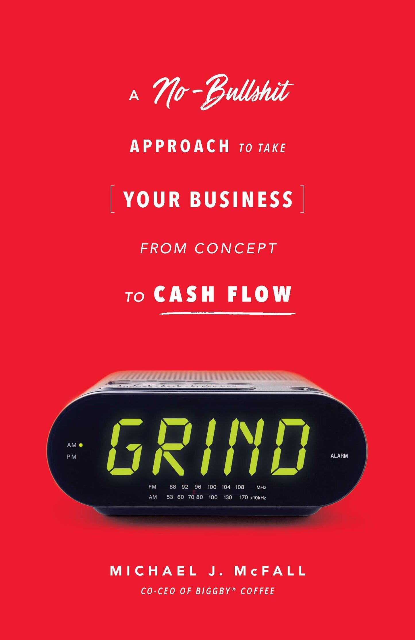 Grind: A No-bullsh*t Approach to Take Your Business from Concept to Cash Flow - 3486