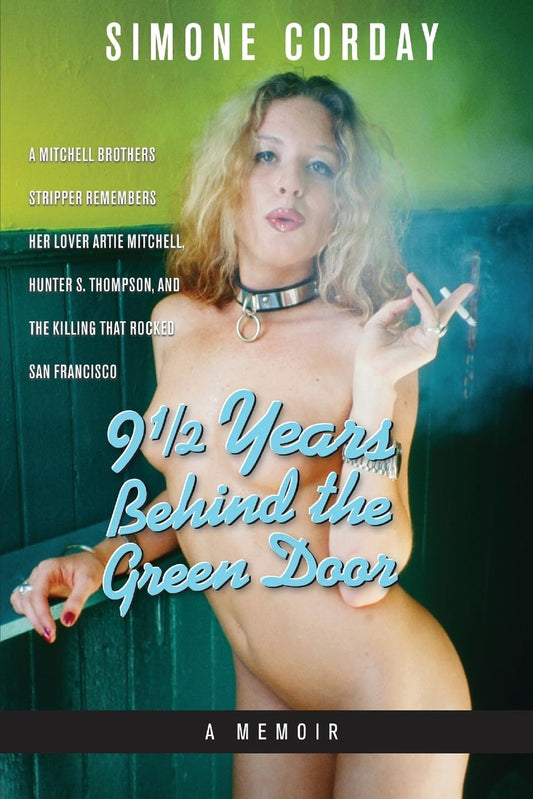 9 1/2 Years Behind the Green Door, A Memoir: A Mitchell Brothers Stripper Remembers Her Lover Artie Mitchell, Hunter S. Thompson, and The Killing That Rocked San Francisco