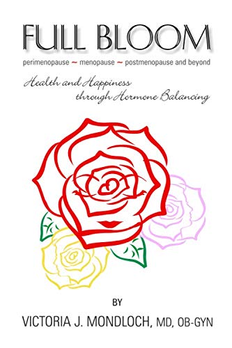 FULL BLOOM perimenopause ~ menopause ~ postmenopause and beyond: Health and Happiness Through Hormone Balancing (Hormones for Health)