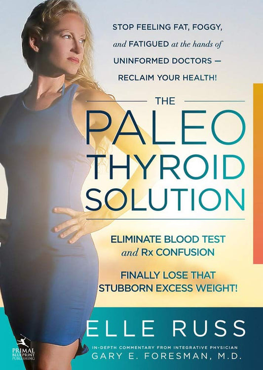The Paleo Thyroid Solution: Stop Feeling Fat, Foggy, And Fatigued At The Hands Of Uninformed Doctors - Reclaim Your Health! - 7293