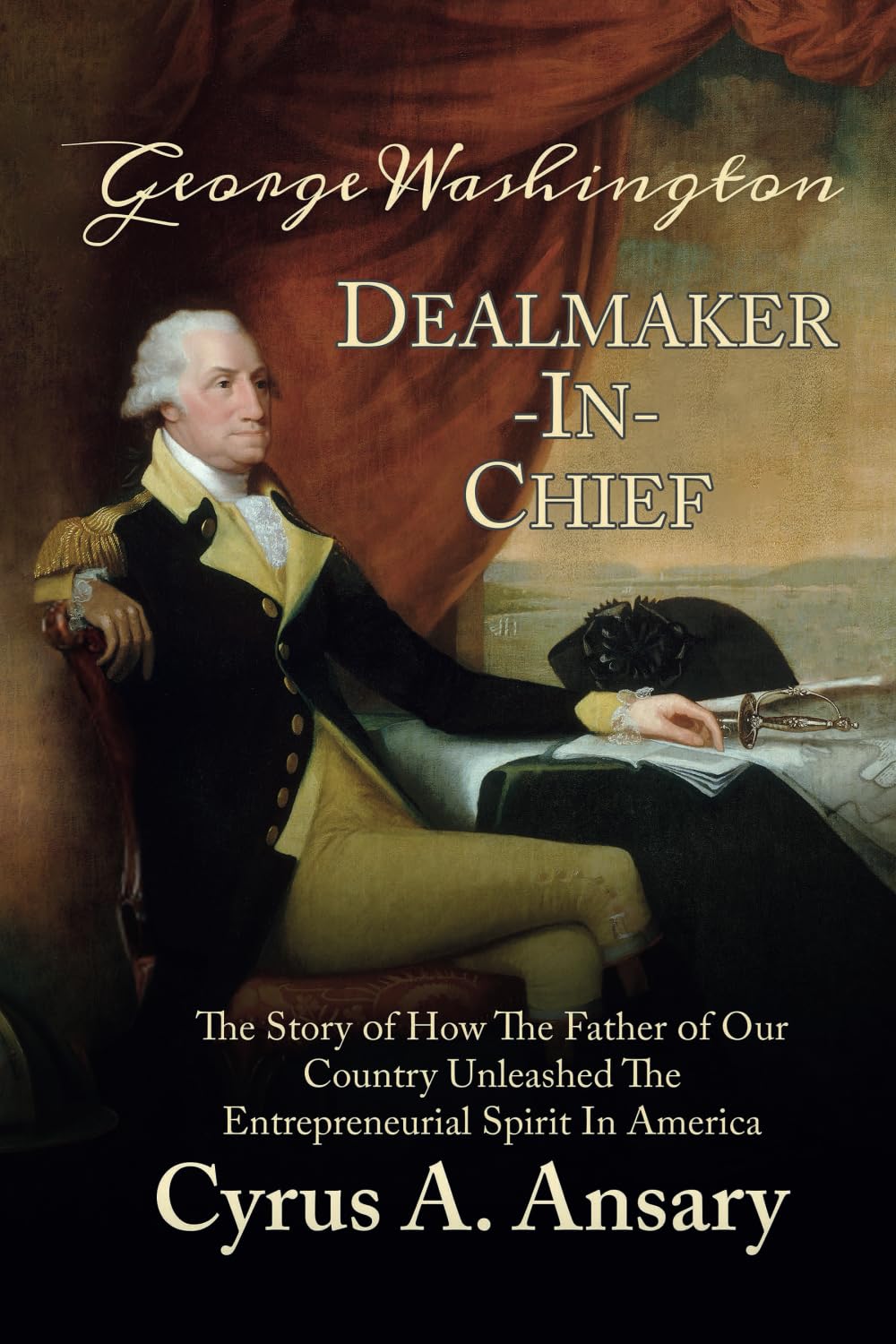 George Washington Dealmaker-In-Chief: The Story of How The Father of Our Country Unleashed The Entrepreneurial Spirit in America - 7231