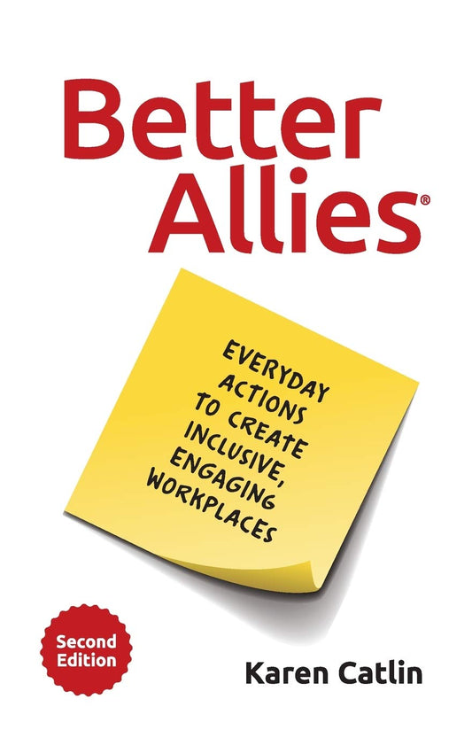 Better Allies: Everyday Actions to Create Inclusive, Engaging Workplaces (2nd Edition) (The Better Allies Series)