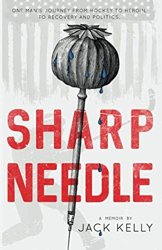 Sharp Needle: One Man's Journey from Hockey to Heroin, Recovery, Politics and Finding Peace