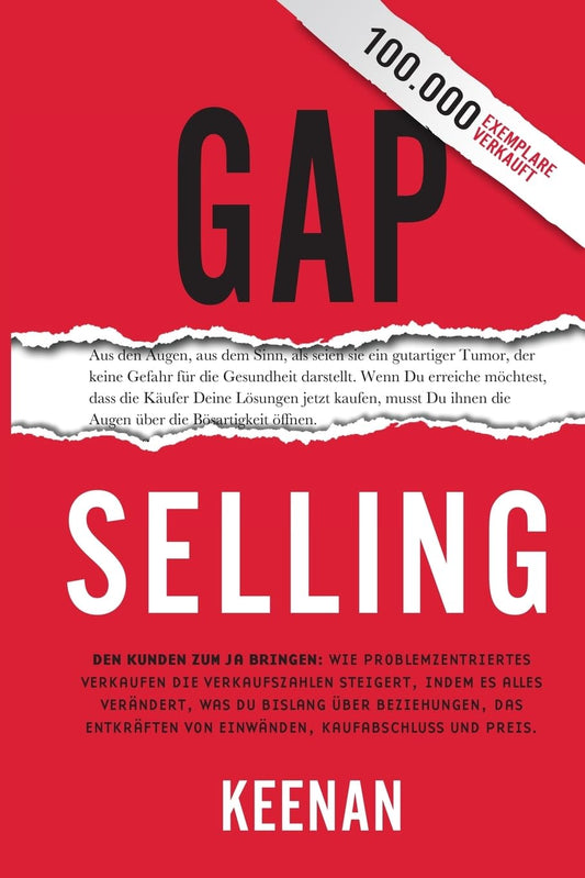 Gap Selling: Den Kunden zum Ja bringen: Wie problembezogenes Verkaufen den Umsatz steigert, indem es alles verändert, was Sie über Beziehungen, das ... das Abschließen und den (German Edition) - 7777