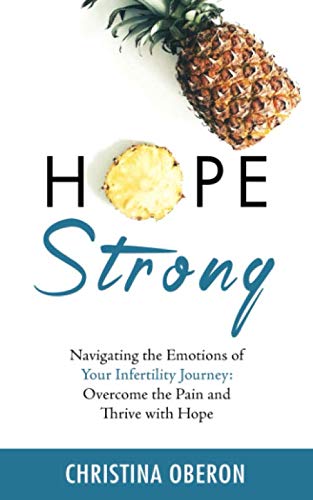 Hope Strong: Navigating the Emotions of Your Infertility Journey: Overcome the Pain and Thrive with Hope